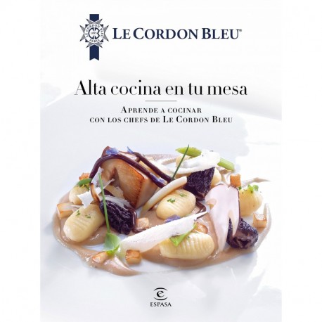 Alta cocina en tu mesa.: Aprende a cocinar con los chefs de Le Cordon Bleu Fuera de colección 